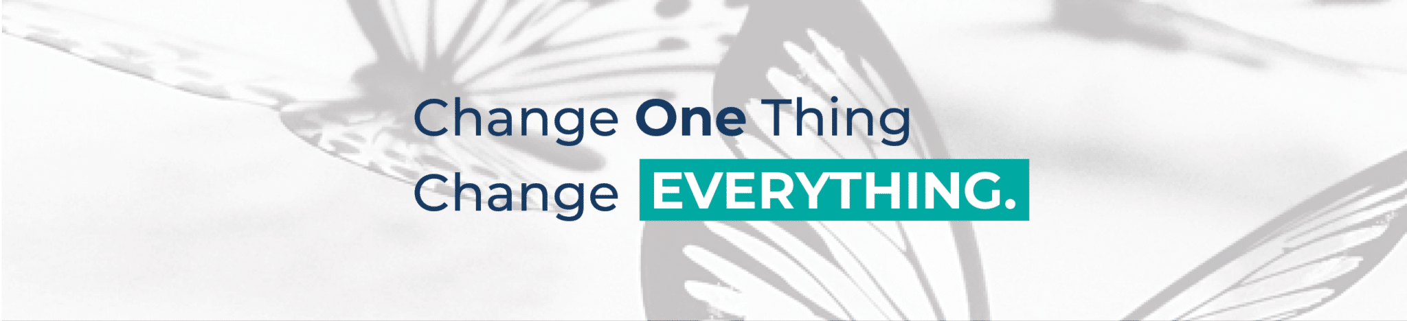 change one thing, change everything.